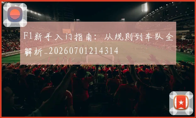 F1新手入门指南:从规则到车队全解析_20260701214314