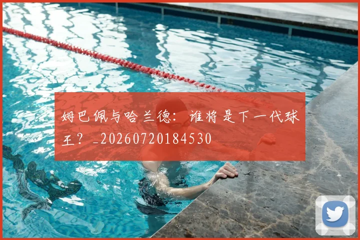 姆巴佩与哈兰德：谁将是下一代球王？_20260720184530