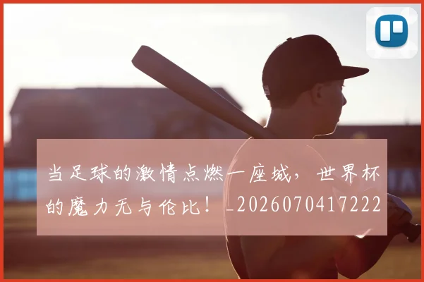 当足球的激情点燃一座城,世界杯的魔力无与伦比!_20260704172225